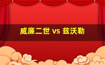 威廉二世 vs 兹沃勒